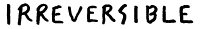 IRREVERSIBLE
